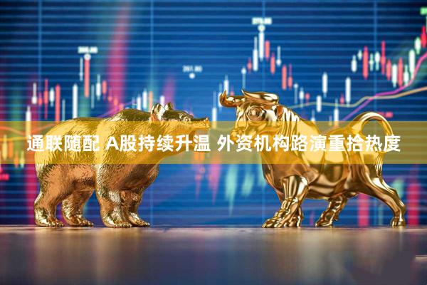 通联随配 A股持续升温 外资机构路演重拾热度